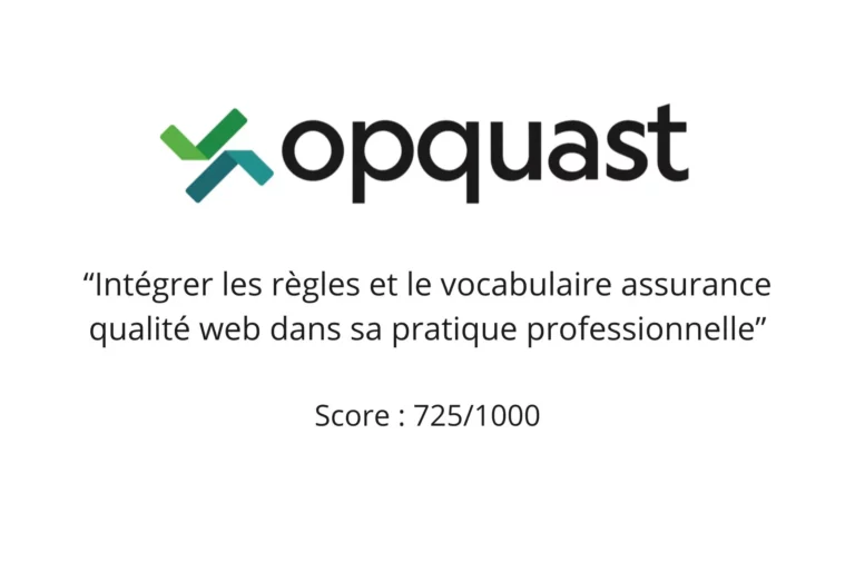 Certification opquast "Intégrer les règles et le vocabulaire assurance qualité web dans sa pratique professionnelle" avec score de 725/1000